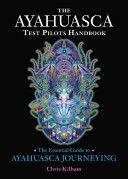 Ayahuasca Test Pilots Handbook - The Essential Guide to Ayahuasca Journeying (Kilham Christopher S.)(Paperback)