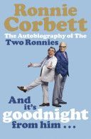 And it's Goodnight from Him ... - The Autobiography of the Two Ronnies (Corbett Ronnie)(Paperback)