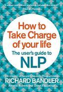 How to Take Charge of Your Life - The User's Guide to NLP (Bandler Richard)(Paperback)