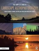 Complete Guide to Landscape Astrophotography - Understanding, Planning, Creating, and Processing Nightscape Images (Shaw Michael C.)(Paperback)