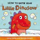 How to Bath Your Little Dinosaur (Clarke Jane)(Board book)