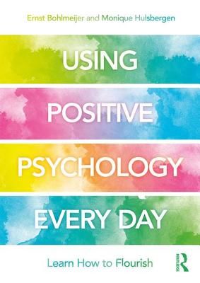 Using Positive Psychology Every Day - Learning How to Flourish (Bohlmeijer Ernst)(Paperback)