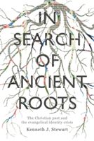 In Search Of Ancient Roots - The Christian Past And The Evangelical Identity Crisis (Stewart Kenneth J.)(Paperback)