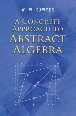 Concrete Approach to Abstract Algebra (Sawyer W.W)(Paperback / softback)