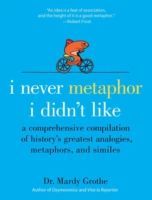 I Never Metaphor I Didn't Like - A Comprehensive Compilation of History's Greatest Analogies, Metaphors, and Similes (Grothe Mardy)(Pevná vazba)
