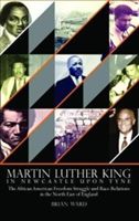 Martin Luther King - In Newcastle Upon Tyne: The African American Freedom Struggle and Race Relations in the North East of England (Ward Brian)(Pevná vazba)