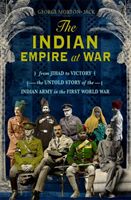 Indian Empire At War - From Jihad to Victory, The Untold Story of the Indian Army in the First World War (Morton-Jack George)(Pevná vazba)