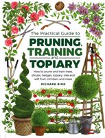 Practical Guide to Pruning, Training and Topiary - How to Prune and Train Trees, Shrubs, Hedges, Topiary, Tree and Soft Fruit, Climbers and Roses (Bird Richard)(Pevná vazba)