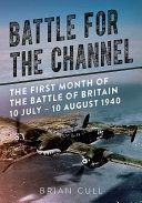 Battle for the Channel - The First Month of the Battle of Britain 10 July - 10 August 1940 (Cull Brian)(Pevná vazba)