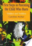 First Steps in Parenting the Child Who Hurts - Tiddlers and Toddlers (Archer Caroline)(Paperback)