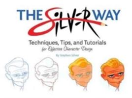 Silver Way - Techniques, Tips, and Tutorials for Effective Character Design (Silver Stephen)(Paperback)
