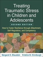 Treating Traumatic Stress in Children and Adolescents, Second Edition - How to Foster Resilience through Attachment, Self-Regulation, and Competency (Blaustein Margaret E.)(Paperback / softback)