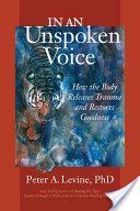 In an Unspoken Voice - How the Body Releases Trauma and Restores Goodness (Levine Peter A.)(Paperback)