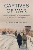 Captives of War - British Prisoners of War in Europe in the Second World War (Makepeace Clare (Birkbeck University of London))(Pevná vazba)