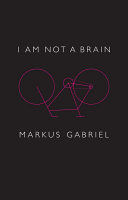 I am Not a Brain - Philosophy of Mind for the 21st Century (Gabriel Markus)(Pevná vazba)