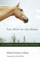 Mind of the Horse - An Introduction to Equine Cognition (Leblanc Michel-Antoine)(Pevná vazba)