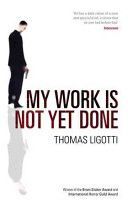 My Work is Not Yet Done (Ligotti Thomas)(Paperback)