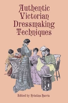 Authentic Victorian Dressmaking Techniques (Harris Kristina)(Paperback)