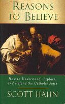 Reasons to Believe - How to Understand, Explain and Defend the Catholic Faith (Hahn Scott W.)(Paperback)
