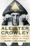 Aleister Crowley - Magick, Rock and Roll, and the Wickedest Man in the World (Lachman Gary)(Paperback)