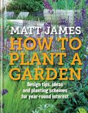 RHS How to Plant a Garden - Design Tricks, Ideas and Planting Schemes for Year-Round Interest (James Matt)(Pevná vazba)