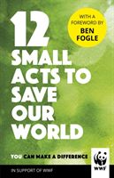12 Small Acts to Save Our World - Simple, Everyday Ways You Can Make a Difference (World Wildlife Fund)(Pevná vazba)