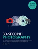 30-Second Photography - The 50 most thought-provoking  photographers, styles and techniques, each explained in half a minute (Dilg Brian)(Paperback)