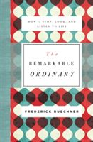 Remarkable Ordinary - How to Stop, Look, and Listen to Life (Buechner Frederick)(Paperback)