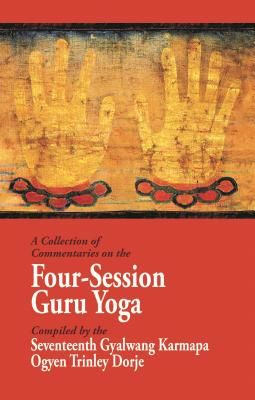 A Collection of Commentaries on the Four-Session Guru Yoga: Compiled by the Seventeenth Gyalwang Karmapa Ogyen Trinley Dorje (Ninth Karmapa Wangchuk Dorje)(Paperback)