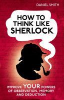 How to Think Like Sherlock - Improve Your Powers of Observation, Memory and Deduction (Smith Daniel)(Pevná vazba)