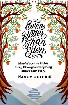 Even Better than Eden - Nine Ways the Bible's Story Changes Everything about Your Story (Guthrie Nancy)(Paperback / softback)