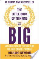 Little Book of Thinking Big - Aim Higher and Go Further Than You Ever Thought Possible (Newton Richard)(Paperback)