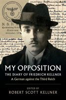 My Opposition - The Diary of Friedrich Kellner - A German against the Third Reich (Kellner Friedrich)(Pevná vazba)