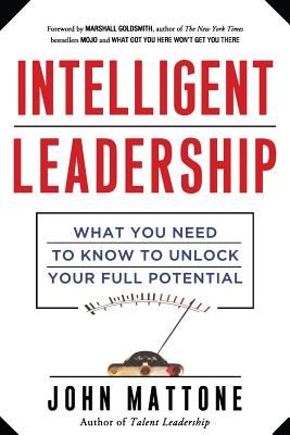 Intelligent Leadership: What You Need to Know to Unlock Your Full Potential (Mattone John)(Paperback)