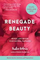 Renegade Beauty: Reveal and Revive Your Natural Radiance--Beauty Secrets, Solutions, and Preparations (Artemis Nadine)(Paperback)