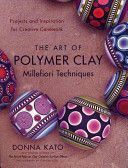 Art of Polymer Clay Millefiori Techniques - Projects and Inspiration for Creative Canework (Kato Donna)(Paperback)