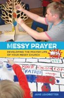 Messy Prayer - Developing the Prayer Life of Your Messy Church (Leadbetter Jane)(Paperback)