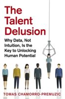 Talent Delusion - Why Data, Not Intuition, is the Key to Unlocking Human Potential (Chamorro-Premuzic Tomas)(Paperback)
