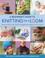Beginner's Guide to Knitting on a Loom - How to Knit Over 35 Fun Beginner Projects on a Loom (Phelps Isela)(Paperback)