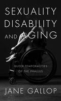 Sexuality, Disability, and Aging - Queer Temporalities of the Phallus (Gallop Jane)(Paperback / softback)