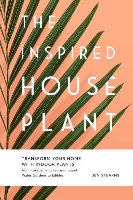 Inspired Houseplant - Transform Your Home with Indoor Plants from Kokedama to Terrariums and Water Gardens to Edibles (Stearns Jen)(Pevná vazba)