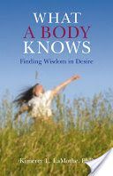 What a Body Knows - Finding Wisdom in Desire (LaMothe Kimerer L.)(Paperback)
