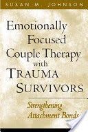 Emotionally Focused Couple Therapy with Trauma Survivors - Strengthening Attachment Bonds (Johnson Susan M.)(Paperback)