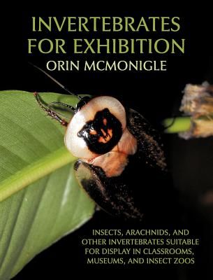 Invertebrates for Exhibition - Insects, Arachnids, and Other Invertebrates Suitable for Display in Classrooms, Museums, and Insect Zoos (McMonigle Orin)(Pevná vazba)