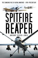 Spitfire to Reaper - The Changing Face of Aerial Warfare - 1940-Present Day (Tucker-Jones Anthony)(Paperback / softback)