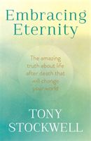 Embracing Eternity - The Amazing Truth About Life After Death That Will Change Your World (Stockwell Tony)(Paperback)