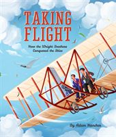 Taking Flight - How the Wright Brothers Conquered the Skies (Hancher Adam)(Paperback)