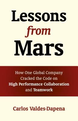 Lessons from Mars - How One Global Company Cracked the Code on High Performance Collaboration and Teamwork (Valdes-Dapena Carlos)(Paperback / softback)