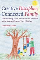Creative Discipline, Connected Family - Transforming Tears, Tantrums and Troubles While Staying Close to Your Children (Harvey-Zahra Lou)(Paperback)