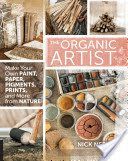 Organic Artist - Make Your Own Paint, Paper, Pigments, Prints and More from Nature (Neddo Nick)(Paperback)